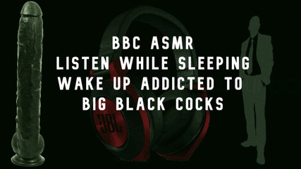 BBC Asmr Wake up Wanting Big Black Cocks